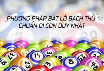 Phương pháp bắt lô bạch thủ chuẩn 1 con duy nhất